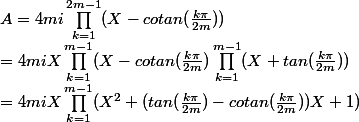A = 4mi\prod_{k=1}^{2m-1} (X-cotan(\frac{k\pi}{2m}))
 \\  = 4miX\prod_{k=1}^{m-1} (X-cotan(\frac{k\pi}{2m})\prod_{k=1}^{m-1} (X+tan(\frac{k\pi}{2m}))
 \\ = 4miX\prod_{k=1}^{m-1}(X^2+(tan(\frac{k\pi}{2m})-cotan(\frac{k\pi}{2m}))X+1)